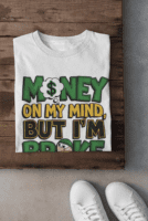 Money on My Mind, But I’m Broke T-shirt