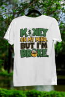 Money on My Mind, But I’m Broke T-shirt